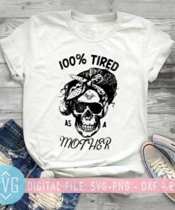 100 Tired As A Mother SVG Mothers Day SVG Skull Mom SVG Mama SVG