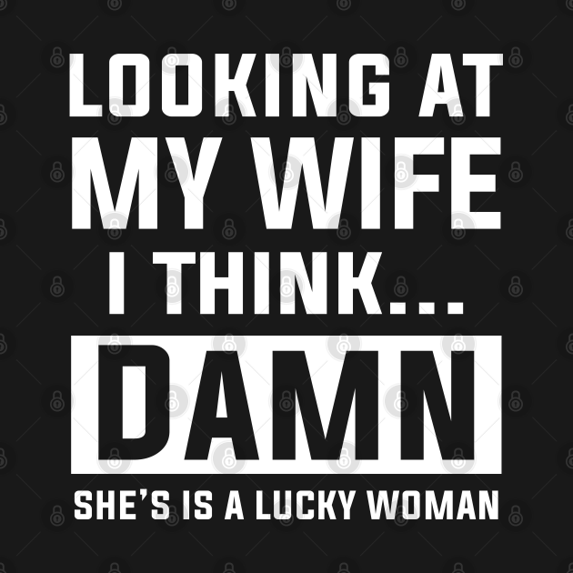 Looking At My Wife I Think Damn Shes Is A Lucky Woman PNG Cut File SVG ...
