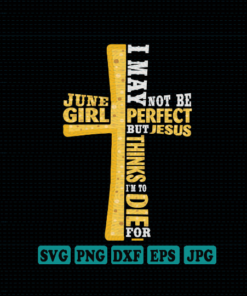 June SVG DXF PNG June Girl I May Not Be Perfect But Jesus Thinks Im To Die For svg Gift for girl instant download silhouette