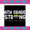 6th Grade Strong No Matter The Distance Back To School Svg BS210878