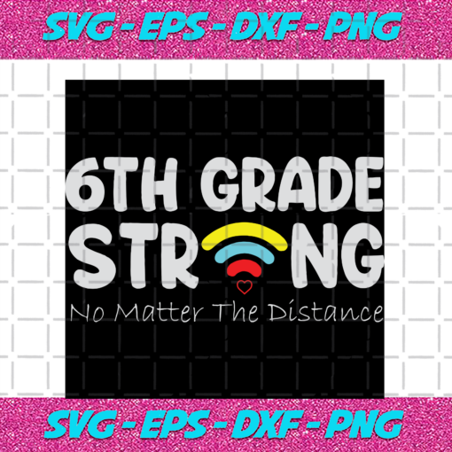 6th Grade Strong No Matter The Distance Back To School Svg BS210878