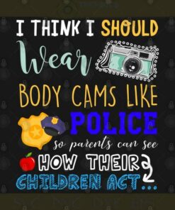 I Think I Should Wear Body Cams Like Police So Par PNG Cut File SVG, PNG, Silhouette, Digital Files, Cut Files For Cricut, Instant Download, Vector, Download Print Files
