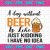 A Day Without Beer Is Like Just Kidding I Have No Idea Trending Svg TD08092020 de2f7265 f0c8 4a2a 9dcf cdf62757102c