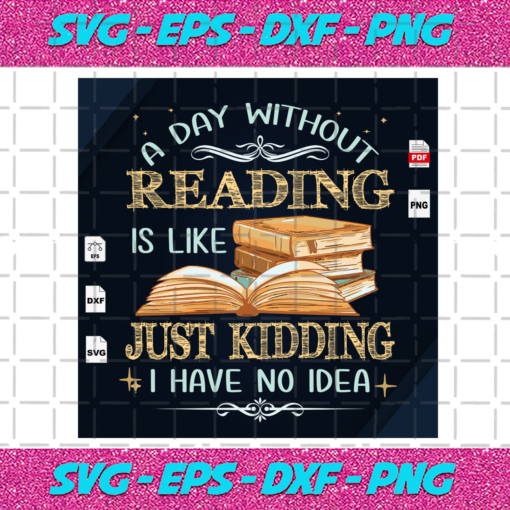 A Day Without Reading Is Like Just Kidding I Have No Idea Trending Svg TD03092020