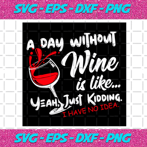 A Day Without Wine Is Like Just Kidding Svg TD28122020