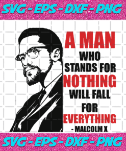 A Man Who Stands For Nothing Will Fall For Everything Malcolm Svg IN17082020