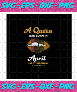 A Queen Was Born In April Happy Birthday To Me Birthday Svg BD030820201