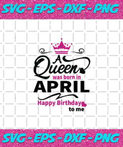 A Queen Was Born In April Happy Birthday To Me Birthday Svg BD030820204