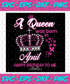 A Queen Was Born In April Svg BD22122020