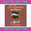 A Queen Was Born In April Svg BD2912202068