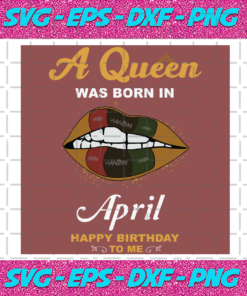 A Queen Was Born In April Svg Birthday Svg Happy Birthday To Me Svg Queen Born In April Born In April Svg April Girl Svg Lips Svg April Birthday Svg Happy Birthday Svg Birthday Queen Svg