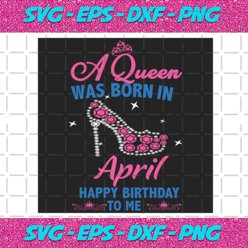 A Queen Was Born In April Svg BD2912202092