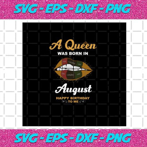 A Queen Was Born In August Happy Birthday To Me Birthday Svg BD030820205