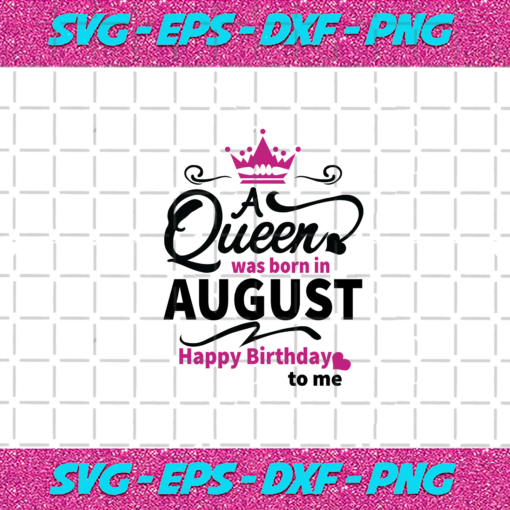 A Queen Was Born In August Happy Birthday To Me Birthday Svg BD030820208