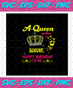 A Queen Was Born In August Happy Birthday To Me The Crown Svg BD030820203