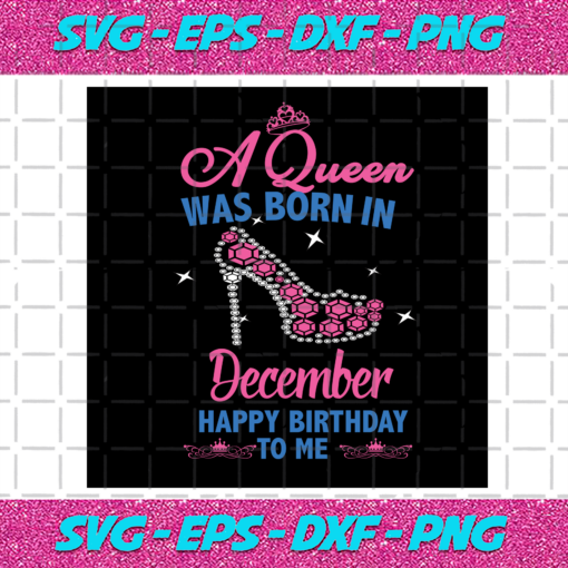 A Queen Was Born In December Happy Birthday To Me High Heels Svg BD030820206