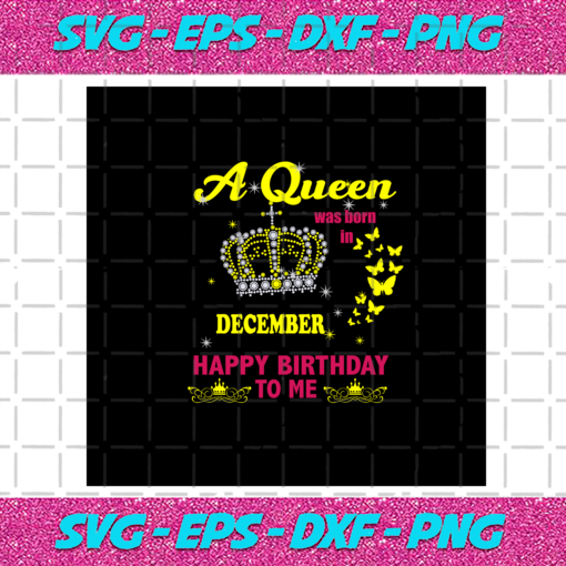 A Queen Was Born In December Happy Birthday To Me The Crown Svg BD030820207