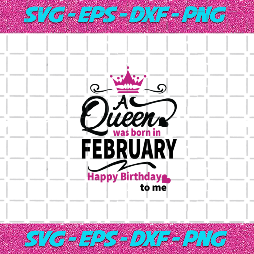 A Queen Was Born In February Happy Birthday To Me Birthday Svg BD030820202