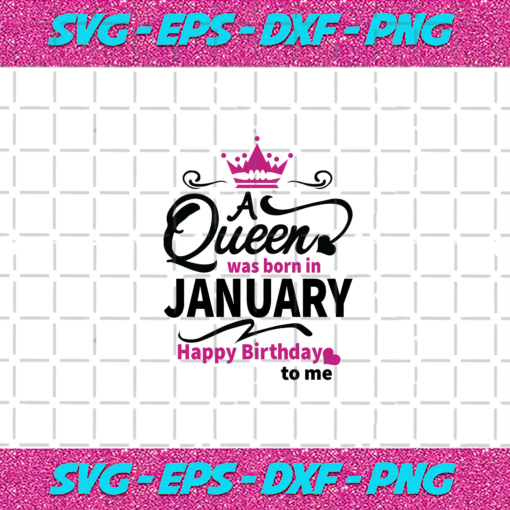 A Queen Was Born In January Happy Birthday To Me Birthday Svg BD030820201