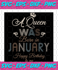 A Queen Was Born In January Happy Birthday To Me Birthday Svg BD17082020