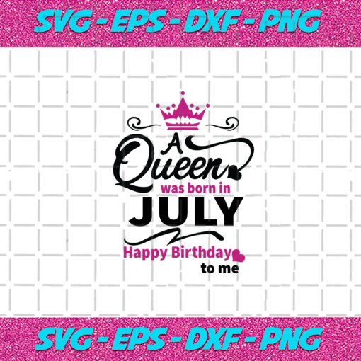 A Queen Was Born In July Happy Birthday To Me Birthday Svg BD030820207