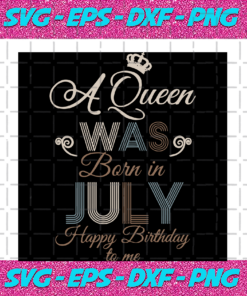 A Queen Was Born In July Happy Birthday To Me Birthday Svg BD17082020