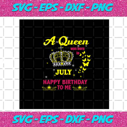 A Queen Was Born In July Happy Birthday To Me The Crown Svg BD030820202