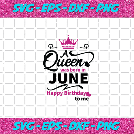 A Queen Was Born In June Happy Birthday To Me Birthday Svg BD030820206