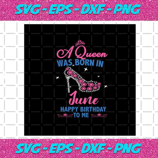 A Queen Was Born In June Happy Birthday To Me High Heels Svg BD030820201