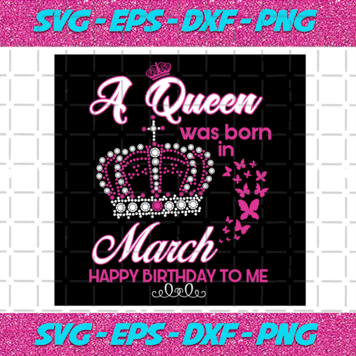 A Queen Was Born In March Svg BD22122020