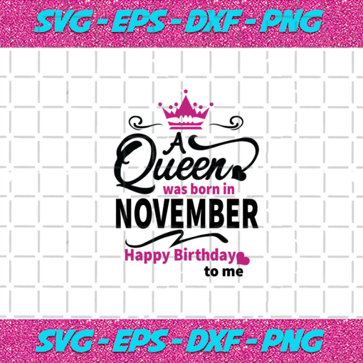 A Queen Was Born In November Happy Birthday To Me Birthday Svg BD0308202011