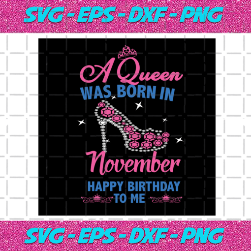 A Queen Was Born In November Happy Birthday To Me High Heels Svg BD030820205
