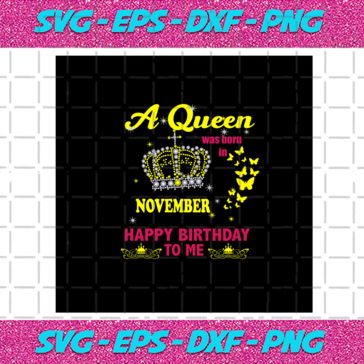 A Queen Was Born In November Happy Birthday To Me The Crown Svg BD030820206