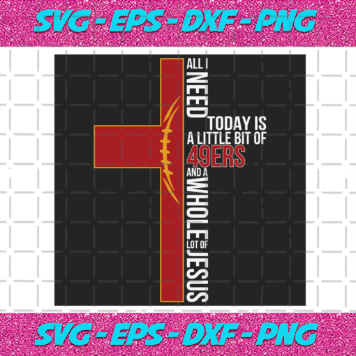 All I Need Today Is A Little Bit Of 49ers Svg SP04012021