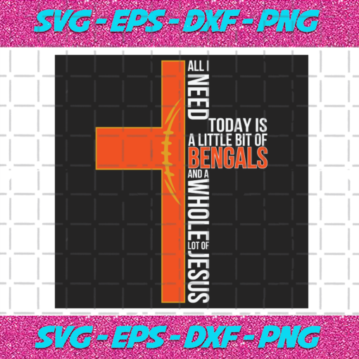 All I Need Today Is A Little Bit Of Bengals Svg SP04012021