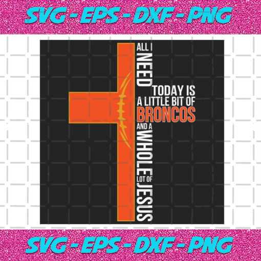 All I Need Today Is A Little Bit Of Broncos Svg SP04012021
