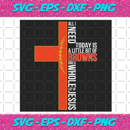 All I Need Today Is A Little Bit Of Browns Svg SP04012021
