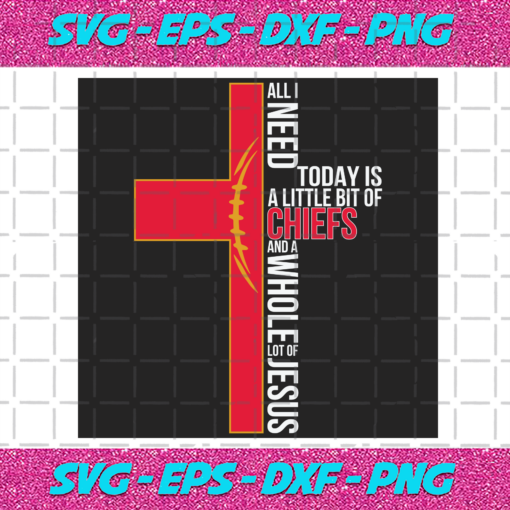 All I Need Today Is A Little Bit Of Chiefs Svg SP04012021