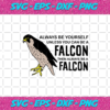 Always Be Yourself Unless You Can Be A Falcon Svg TD28122020