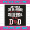 Any Man Can Be A Father But It Takes Someone Special To Be A Dad Svg SP06012039