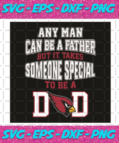 Any Man Can Be A Father But It Takes Someone Special To Be A Dad Svg Sport Svg Arizona Cardinals Football Team Svg Arizona Cardinals Logo Svg Dad Svg Father Day Svg Arizona Cardinals Svg Arizona Cardinals Fans Svg Football Svg