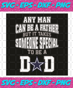 Any Man Can Be A Father But It Takes Someone Special To Be A Dad Svg Sport Svg Dallas Cowboys Football Team Svg Dallas Cowboys Logo Svg Dad Svg Father Day Svg Dallas Cowboys Svg Dallas Cowboys Fans Svg Dallas Gift Svg