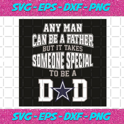 Any Man Can Be A Father But It Takes Someone Special To Be A Dad Svg SP06012041
