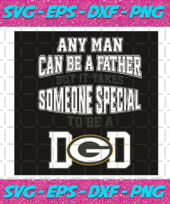 Any Man Can Be A Father But It Takes Someone Special To Be A Dad Svg Sport Svg Green Bay Packers Football Team Svg Green Bay Packers Logo Svg Dad Svg Father Day Svg Green Bay Packers Svg Green Bay Packers Fans Svg
