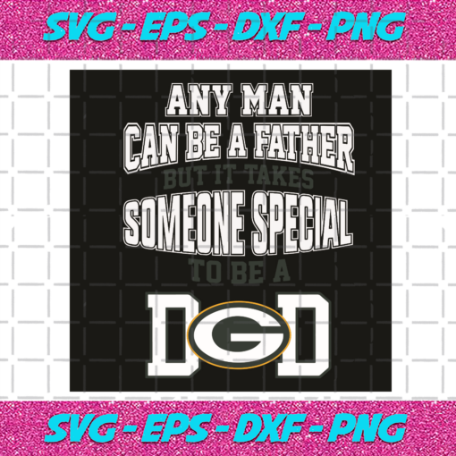 Any Man Can Be A Father But It Takes Someone Special To Be A Dad Svg SP06012042