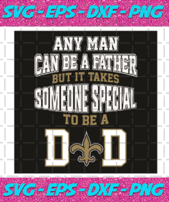 Any Man Can Be A Father But It Takes Someone Special To Be A Dad Svg Sport Svg New Orleans Saints Football Team Svg New Orleans Saints Logo Svg Dad Svg Father Day Svg New Orleans Saints Svg New Orleans Saints Fans Svg – Instant Download