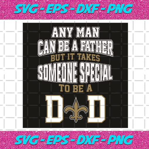 Any Man Can Be A Father But It Takes Someone Special To Be A Dad Svg SP06012043
