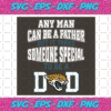 Any Man Can Be A Father But It Takes Someone Special To Be A Dad Svg SP28122031