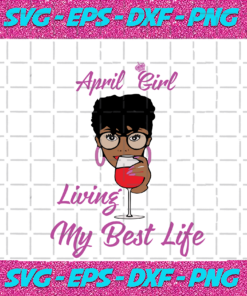 April Girl I m Living My Best Life Birthday Svg BD17082020