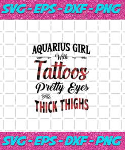 Aquarius Girl With Tattoos Pretty Eyes And Thick Things Living My Best Life Aquarius Girl Aquarius Girl Svg BD030820201